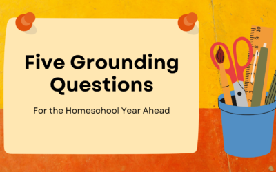 Five Grounding Questions for the Homeschool Year Ahead